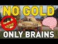 NO GOLD ONLY BRAINS in World of Tanks