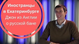 ИНОСТРАНЦЫ В ЕКАТЕРИНБУРГЕ| Джон из Англии о русской бане