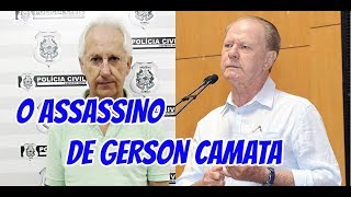 O ASSASSINO DE GERSON CAMATA
