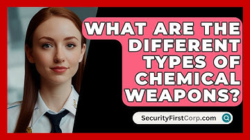 What Are The Different Types Of Chemical Weapons? - SecurityFirstCorp.com