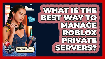 What Is The Best Way To Manage Roblox Private Servers? - Open World Tycoons