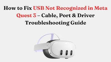 How to Fix USB Not Recognized in Meta Quest 3 – Cable, Port & Driver Troubleshooting Guide