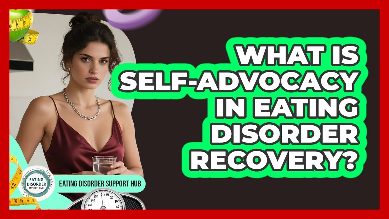 What Is Self-advocacy In Eating Disorder Recovery? - Eating Disorder Support Hub