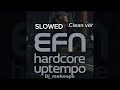EFN HARDCORE UPTEMPO CLEAN AND SLOWED