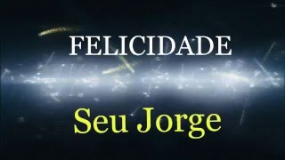 #FELICIDADE - SEU JORGE