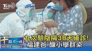 九次驗陰隔38天確診! 「福建爸」釀小學群染|十點不一樣20210913