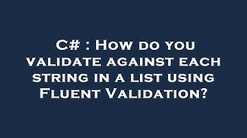 C# : How do you validate against each string in a list using Fluent Validation?