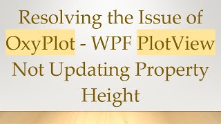 Resolving the Issue of OxyPlot - WPF PlotView Not Updating Property Height