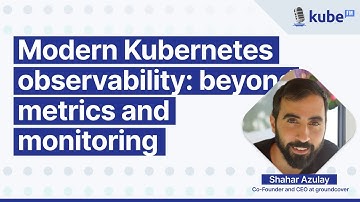 Modern Kubernetes observability: beyond metrics and monitoring, with Shahar Azulay | KubeFM