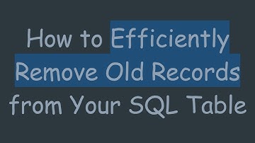 How to Efficiently Remove Old Records from Your SQL Table