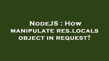 NodeJS : How manipulate res.locals object in request?