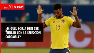 🔴 EL VBAR - ¿Miguel Borja debe ser titular con la selección Colombia?