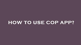 How To Use Cop App?