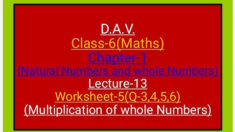 D.A.V.,Maths,Class-6,Chapter-1,worksheet-5(Q-3,4, 5, 6)(Multiplication of whole numbers),lecture-13