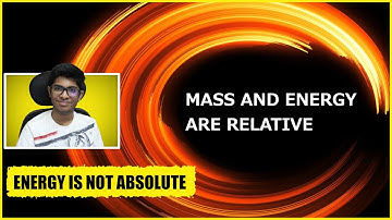 Mass Is Relative | Energy is not absolute | Relativistic mass