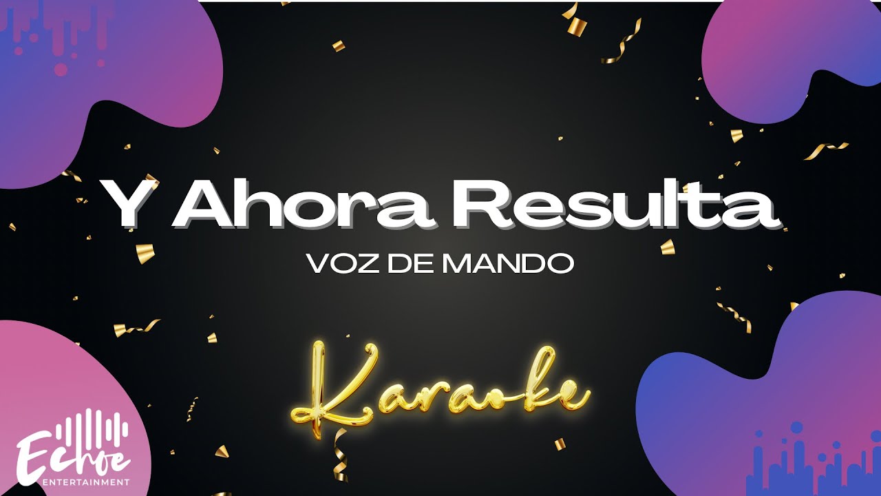 Voz de Mando - Y Ahora Resulta (Versión Karaoke)