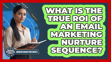 What Is The True ROI Of An Email Marketing Nurture Sequence? - Modern Marketing Moves