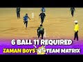 Zaman boys vs team matrix 6 ball 11 required semi final