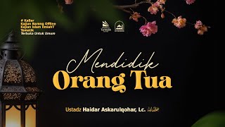 [LIVE] Mendidik Orang Tua - Ustadz Haidar Askarulqohar, Lc. حفظه الله