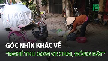 Góc nhìn khác về “nghề thu gom ve chai, đồng nát” | VTC14