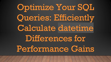 Optimize Your SQL Queries: Efficiently Calculate datetime Differences for Performance Gains