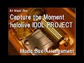 Capture the Moment/hololive IDOL PROJECT [Music Box]