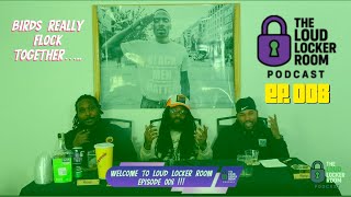 The Loud Locker Room Podcast | S1 EP 008 | BIRDS REALLY DO FLOCK TOGETHER…