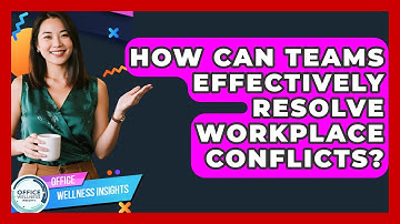 How Can Teams Effectively Resolve Workplace Conflicts? - Office Wellness Insights