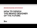 Designing the Brand Designer of the Future Designing the Brand Designer of the Future