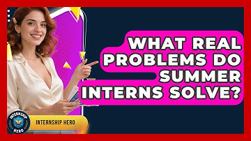 What Real Problems Do Summer Interns Solve? - Internship Hero