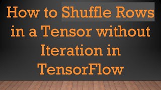 How to Shuffle Rows in a Tensor without Iteration in TensorFlow