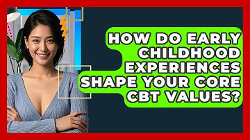 How Do Early Childhood Experiences Shape Your Core CBT Values? - CBT Toolkit