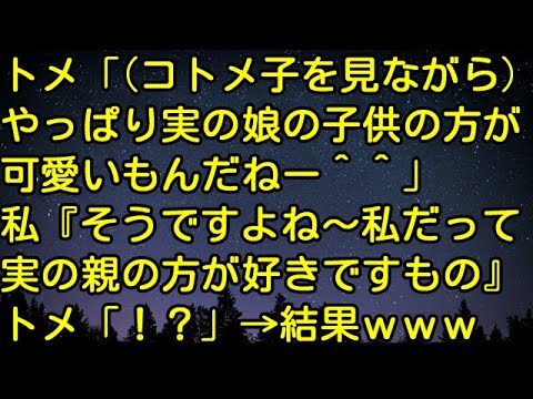 【スカッとする話】トメ「（コトメ子を見ながら）やっぱり実の娘の子供の方が可愛いもんだねー＾＾」私『そうですよね～。私だって実の親の方が好きですもの』トメ「！？」→結果ｗｗｗ　スカッとしようぜチャンネル