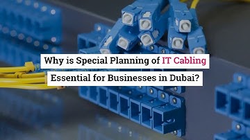 Why is Special Planning of IT Cabling Essential for Businesses in Dubai