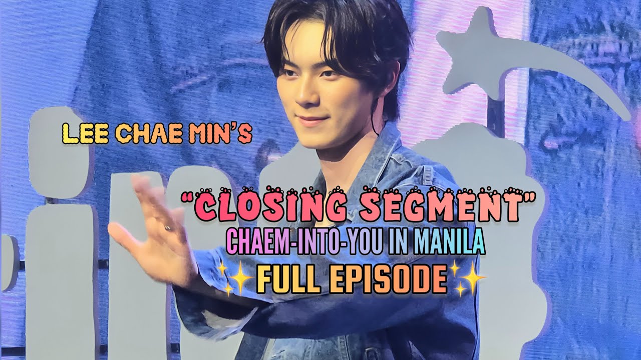 ✨ Lee Chae Min’s 🩵 CLOSING SEGMENT ~ CHAEM-into-YOU in Manila 🇵🇭Full Episode✨