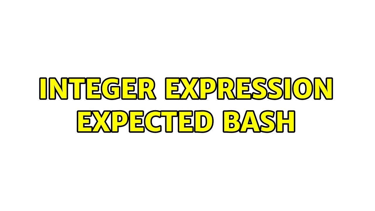 Integer Expression Expected Bash (2 Solutions!!)