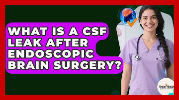 What Is A CSF Leak After Endoscopic Brain Surgery? - Brain Health Support Network