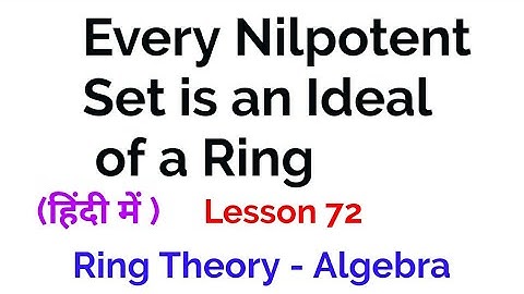 Every Nilpotent Set is an Ideal of a Ring  - Quotient Ring  -  Ring Theory -  Algebra