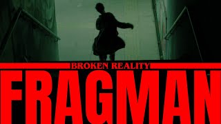Broken Reality (Kırılmış Gerçeklik) - İlk Fragman