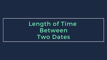 Calculating the Length of Time Between Two Dates