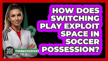 How Does Switching Play Exploit Space In Soccer Possession? - The Soccer Xpert