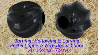 Turning, Hollowing and Carving Perfect Sphere With Donut Chuck