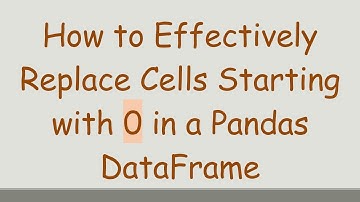 How to Effectively Replace Cells Starting with 0 in a Pandas DataFrame
