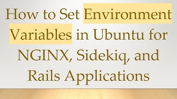 How to Set Environment Variables in Ubuntu for NGINX, Sidekiq, and Rails Applications