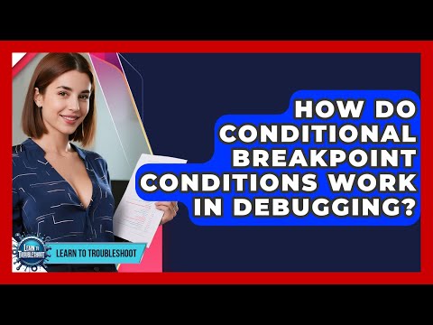 How Do Conditional Breakpoint Conditions Work In Debugging? - Learn To Troubleshoot