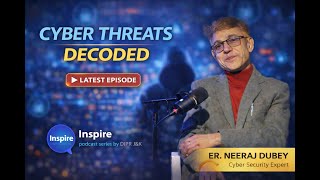 Inspire Podcast Ep 04 | Cyber Threats Decoded with Cyber Security Expert Er. Neeraj Dubey