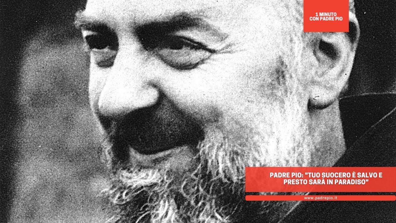 Padre Pio: "tuo suocero è salvo e presto sarà in Paradiso" - YouTube