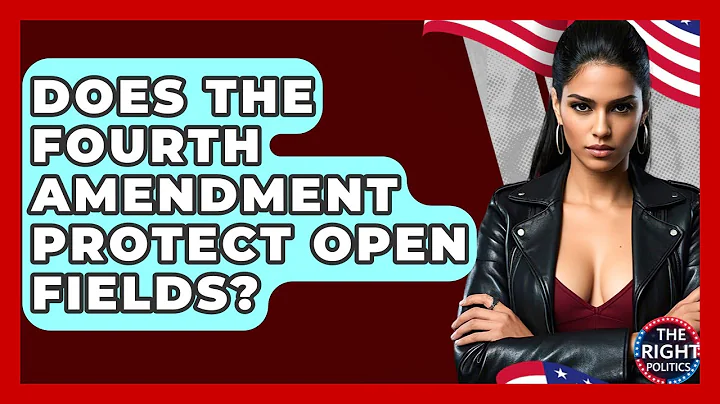 Does The Fourth Amendment Protect Open Fields? - The Right Politics