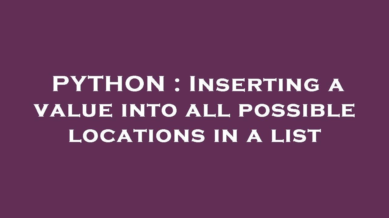 PYTHON : Inserting a value into all possible locations in a list - YouTube