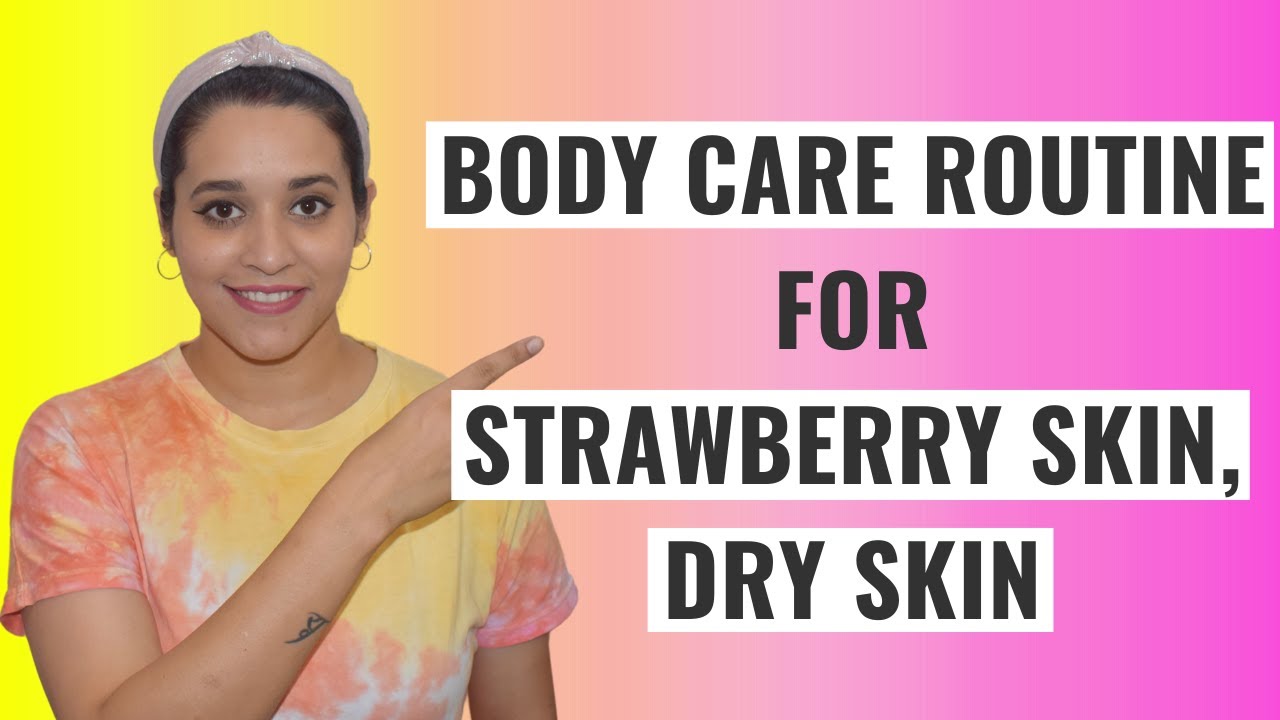 Body Care Routine For Strawberry Skin, Dry & Bumpy Skin How To Reduce Strawberry Skin, Bumpy